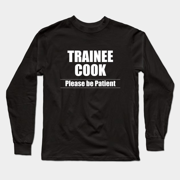 Cook - Trainee Cook Please Be Patient Long Sleeve T-Shirt by Kudostees